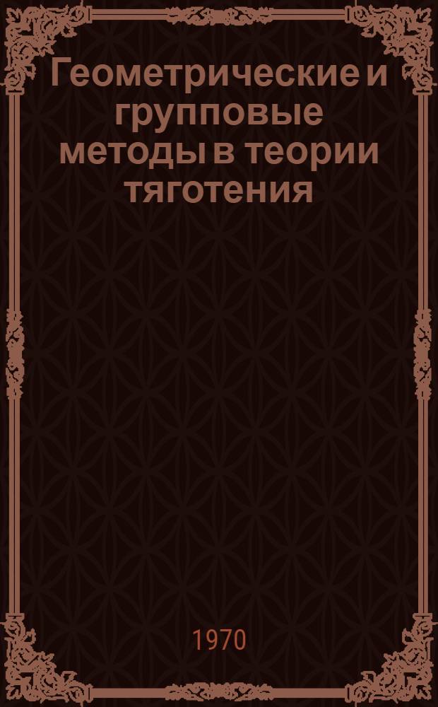 Геометрические и групповые методы в теории тяготения