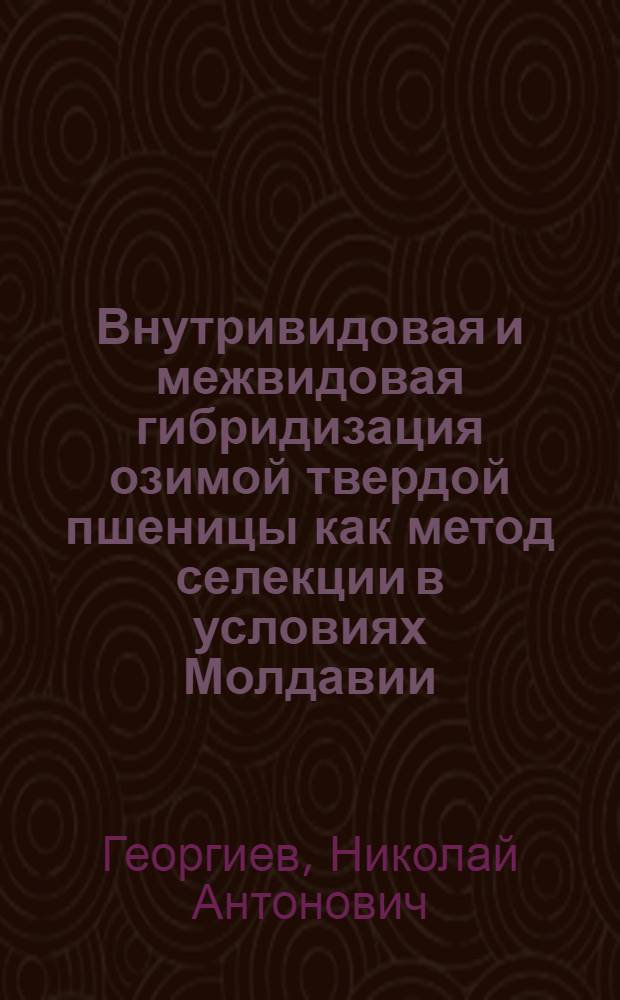 Внутривидовая и межвидовая гибридизация озимой твердой пшеницы как метод селекции в условиях Молдавии : Автореф. дис. на соиск. учен. степени канд. с.-х. наук