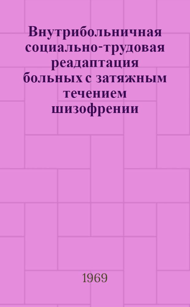 Внутрибольничная социально-трудовая реадаптация больных с затяжным течением шизофрении : Автореф. дис. на соиск. учен. степени канд. мед. наук