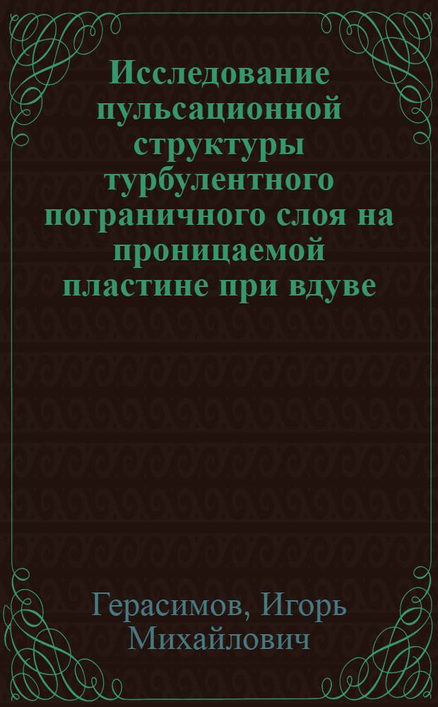 Исследование пульсационной структуры турбулентного пограничного слоя на проницаемой пластине при вдуве : Автореф. дис. на соиск. учен. степени канд. техн. наук : (05.07.05)