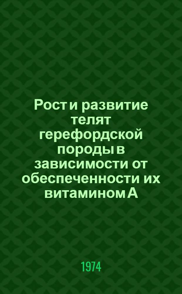 Рост и развитие телят герефордской породы в зависимости от обеспеченности их витамином А : Автореф. дис. на соиск. учен. степени канд. с.-х. наук : (06.02.04)