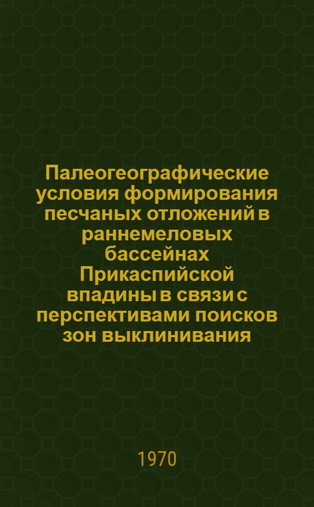 Палеогеографические условия формирования песчаных отложений в раннемеловых бассейнах Прикаспийской впадины в связи с перспективами поисков зон выклинивания : Автореф. дис. на соискание учен. степени канд. геол.-минерал. наук : (04127)