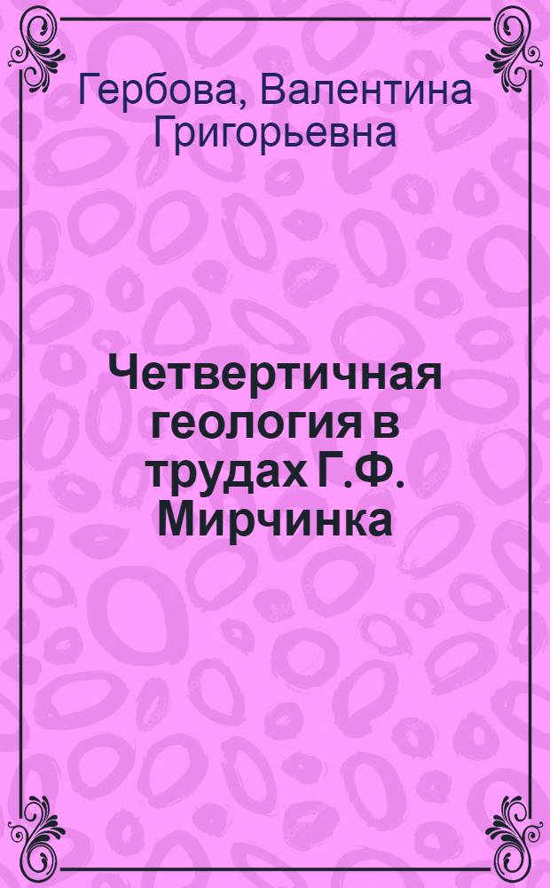 Четвертичная геология в трудах Г.Ф. Мирчинка