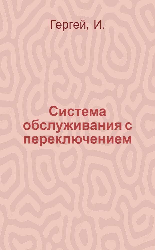 Система обслуживания с переключением : Автореф. дис. на соискание учен. степени канд. физ.-мат. наук