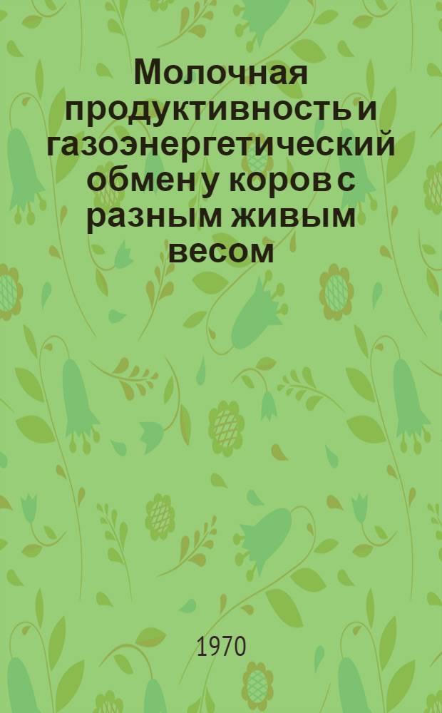 Молочная продуктивность и газоэнергетический обмен у коров с разным живым весом : Автореф. дис. на соискание учен. степени канд. с.-х. наук : (06.553)