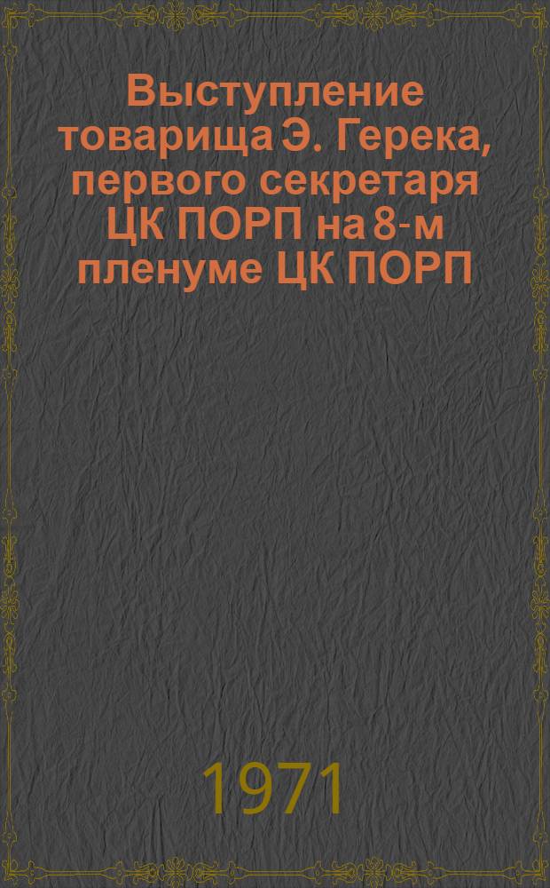 Выступление товарища Э. Герека, первого секретаря ЦК ПОРП на 8-м пленуме ЦК ПОРП