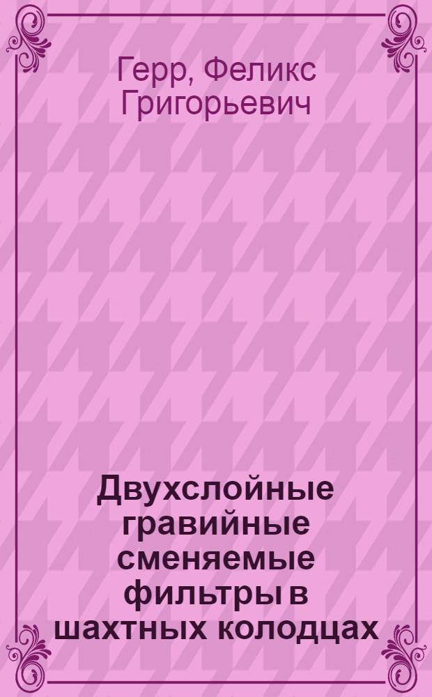 Двухслойные гравийные сменяемые фильтры в шахтных колодцах