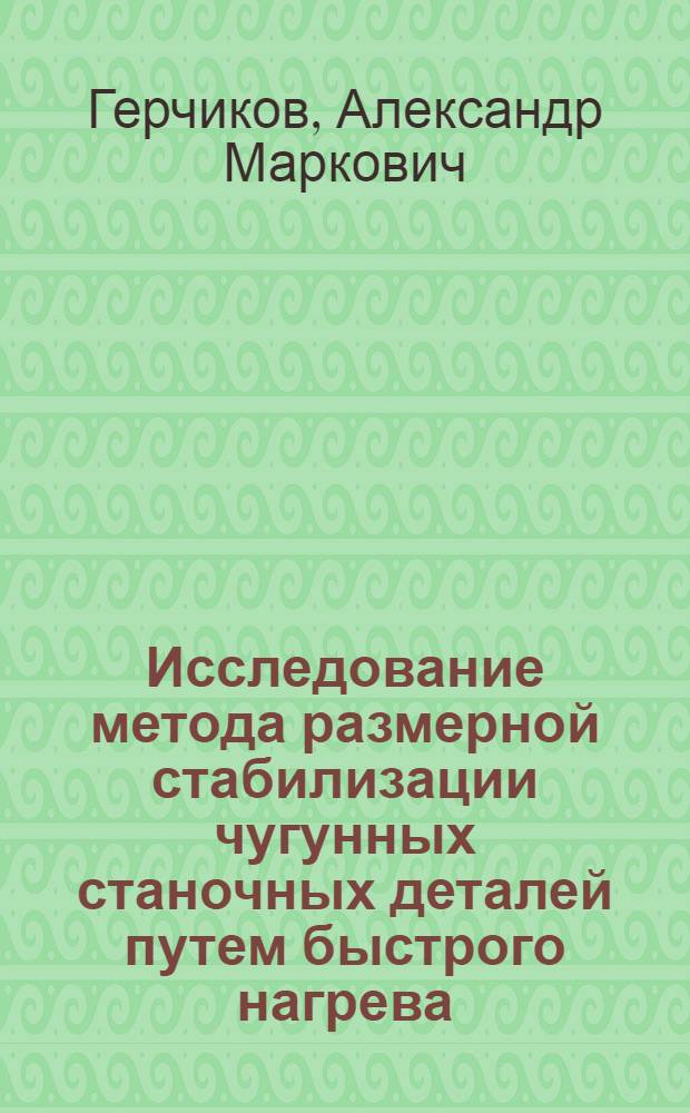 Исследование метода размерной стабилизации чугунных станочных деталей путем быстрого нагрева : Автореф. дис. на соискание учен. степени канд. техн. наук : (164)