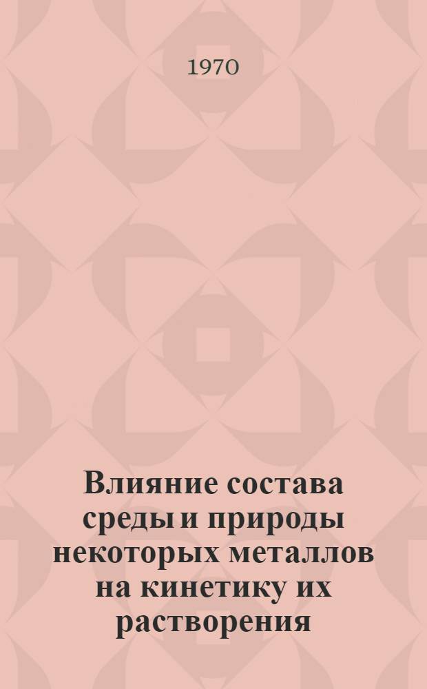 Влияние состава среды и природы некоторых металлов на кинетику их растворения : Автореф. дис. на соискание учен. степени канд. хим. наук : (02.074)