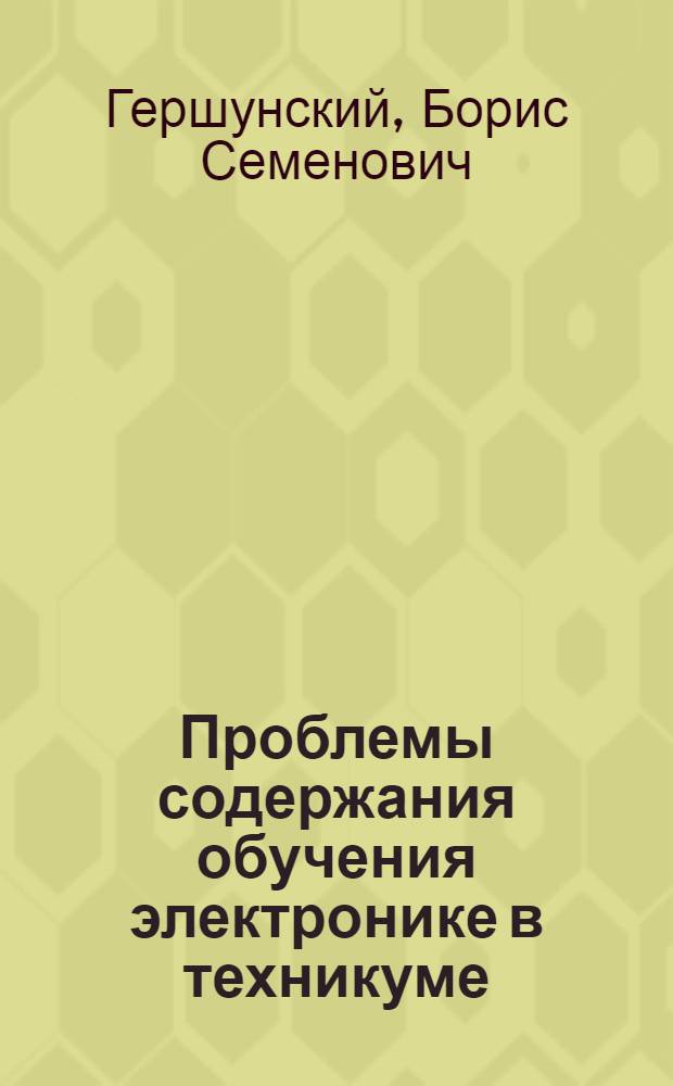 Проблемы содержания обучения электронике в техникуме : (На примере построения учеб. предмета "Основы электронной и полупроводниковой техники") : Автореф. дис. на соискание учен. степени канд. пед. наук : (731)