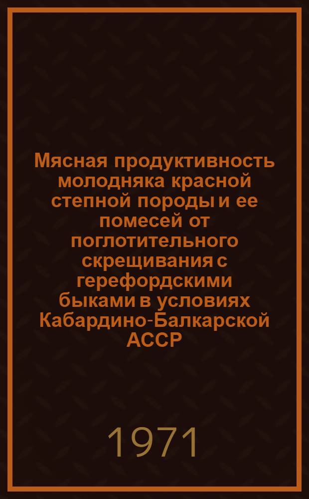 Мясная продуктивность молодняка красной степной породы и ее помесей от поглотительного скрещивания с герефордскими быками в условиях Кабардино-Балкарской АССР : Автореф. дис. на соискание учен. степени канд. с.-х. наук : (533)