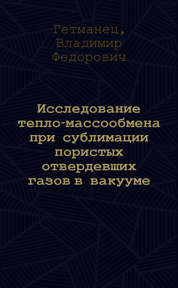Исследование тепло-массообмена при сублимации пористых отвердевших газов в вакууме : Автореф. дис. на соиск. учен. степени канд. техн. наук : (01.04.14)