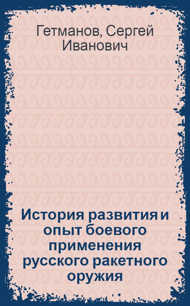 История развития и опыт боевого применения русского ракетного оружия (конец XIV - начало XX вв.)