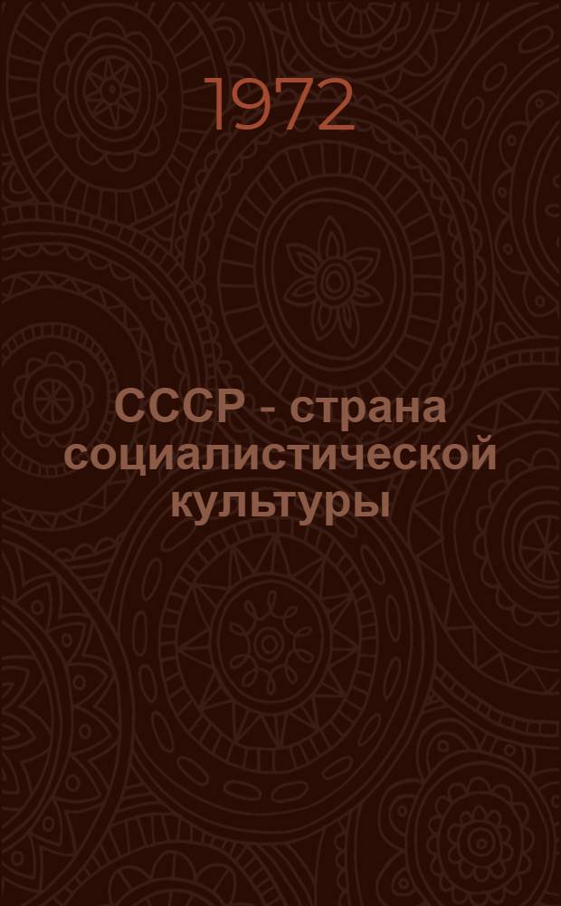 СССР - страна социалистической культуры : Материал в помощь лекторам, докладчикам, политинформаторам и пропагандистам в связи с 50-летием образования СССР