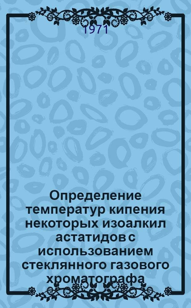 Определение температур кипения некоторых изоалкил астатидов с использованием стеклянного газового хроматографа