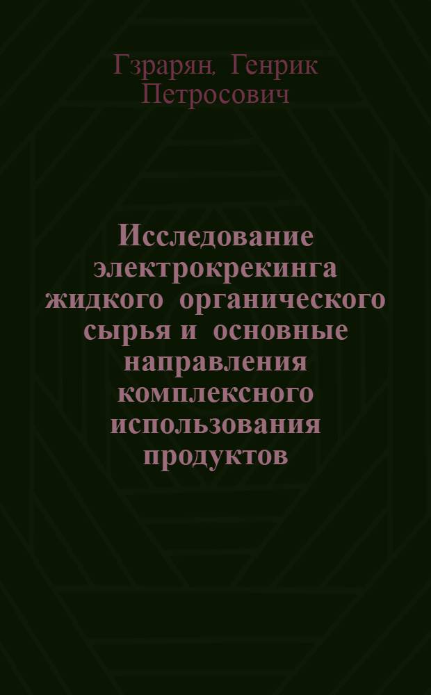 Исследование электрокрекинга жидкого органического сырья и основные направления комплексного использования продуктов, образующихся в этом процессе : Автореф. дис. на соиск. учен. степени канд. техн. наук