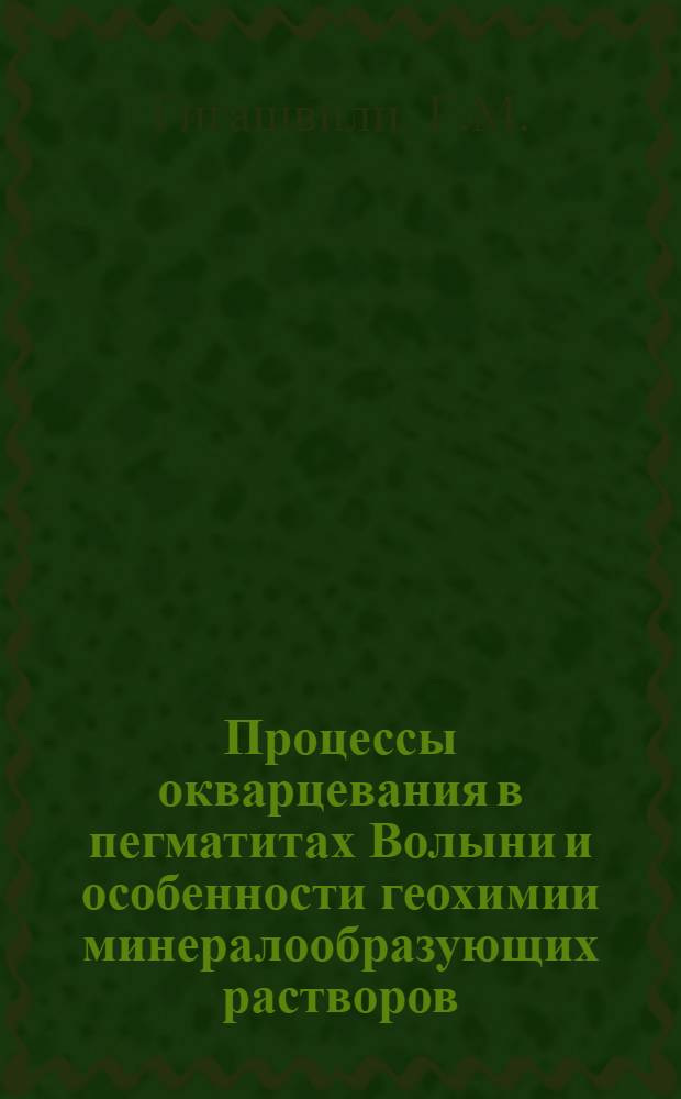 Процессы окварцевания в пегматитах Волыни и особенности геохимии минералообразующих растворов : (По жидким включениям в минералах) : Автореф. дис. на соискание учен. степени канд. геол.-минерал. наук : (121)