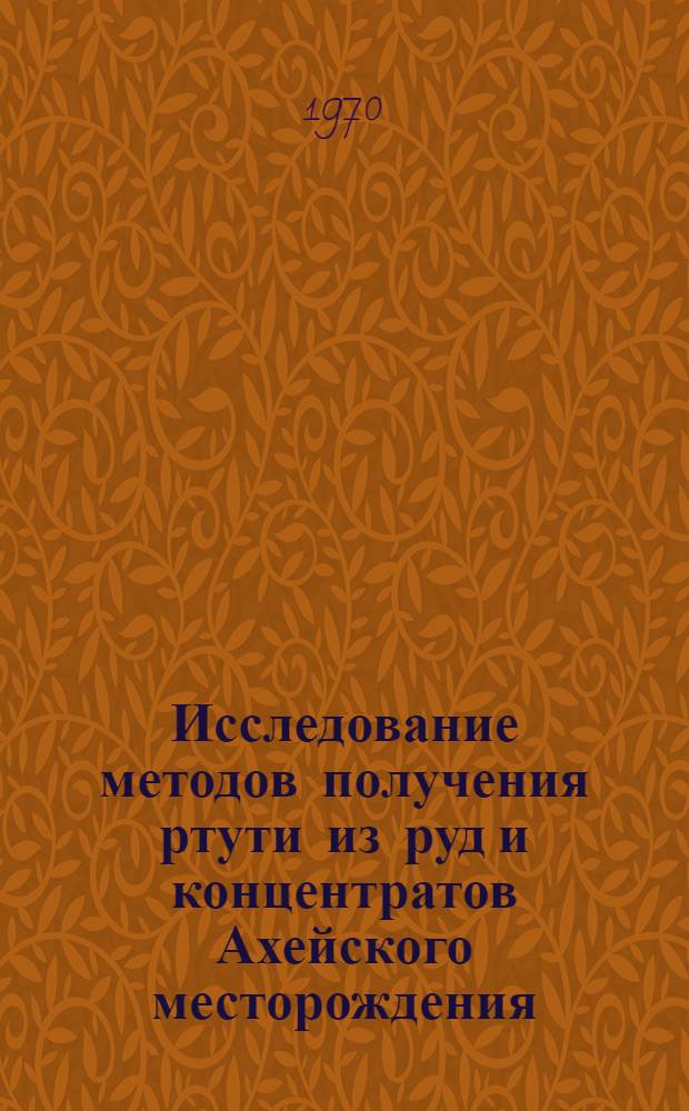 Исследование методов получения ртути из руд и концентратов Ахейского месторождения : Автореф. дис. на соискание учен. степени канд. техн. наук : (322)