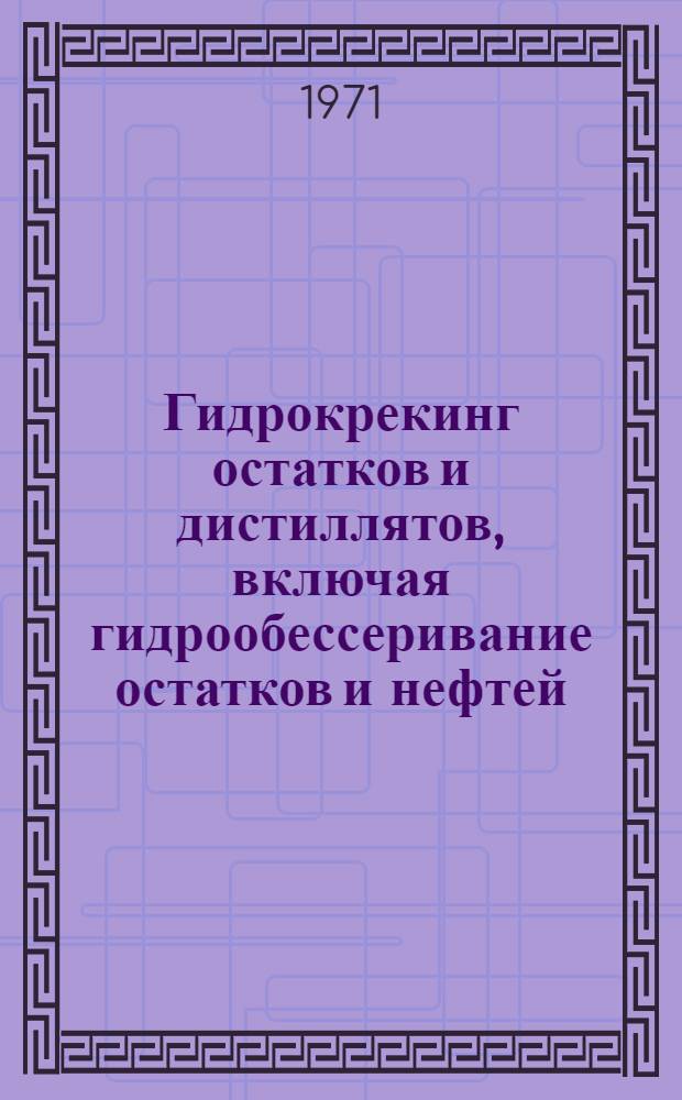 Гидрокрекинг остатков и дистиллятов, включая гидрообессеривание остатков и нефтей : Доклады