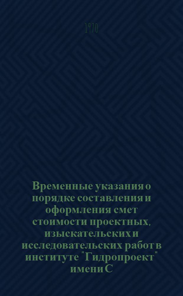 Временные указания о порядке составления и оформления смет стоимости проектных, изыскательских и исследовательских работ в институте "Гидропроект" имени С.Я. Жука