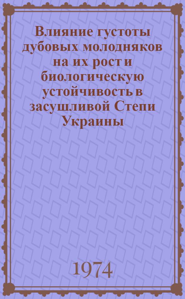 Влияние густоты дубовых молодняков на их рост и биологическую устойчивость в засушливой Степи Украины : Автореф. дис. на соиск. учен. степени канд. с.-х. наук : (06.03.03)