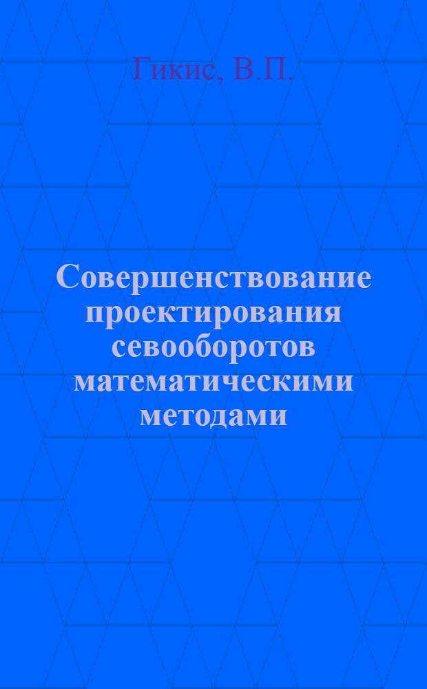 Совершенствование проектирования севооборотов математическими методами : Автореф. дис. на соискание учен. степени канд. с.-х. наук : (530)