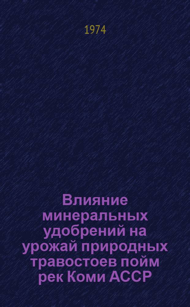 Влияние минеральных удобрений на урожай природных травостоев пойм рек Коми АССР : Автореф. дис. на соиск. учен. степени канд. с.-х. наук : (06.01.04)