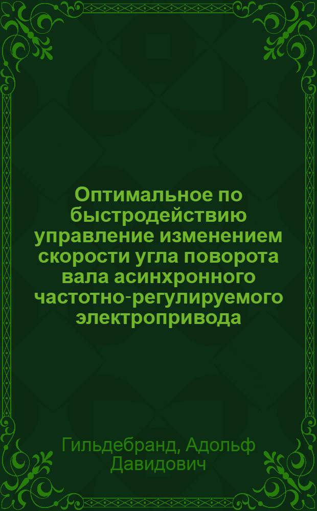 Оптимальное по быстродействию управление изменением скорости угла поворота вала асинхронного частотно-регулируемого электропривода : Автореф. дис. на соискание учен. степени канд. техн. наук : (255)