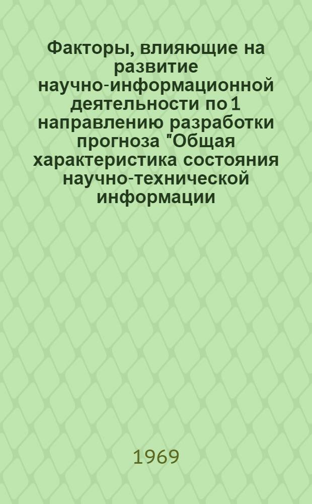 Факторы, влияющие на развитие научно-информационной деятельности по 1 направлению разработки прогноза "Общая характеристика состояния научно-технической информации; новые факторы и принципы научно-технической информации, влияющие на ее развитие" : Доклад