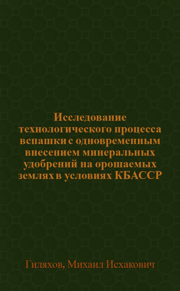 Исследование технологического процесса вспашки с одновременным внесением минеральных удобрений на орошаемых землях в условиях КБАССР : Автореф. дис. на соиск. учен. степени канд. техн. наук : (05.20.03)
