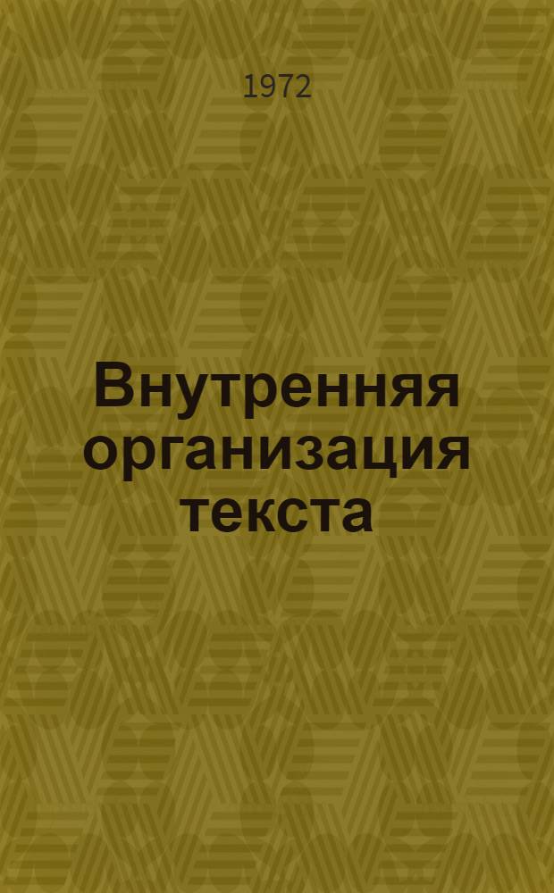 Внутренняя организация текста : (Элементы теории и семант. анализ) : Автореф. дис. на соискание учен. степени канд. филол. наук : (681)