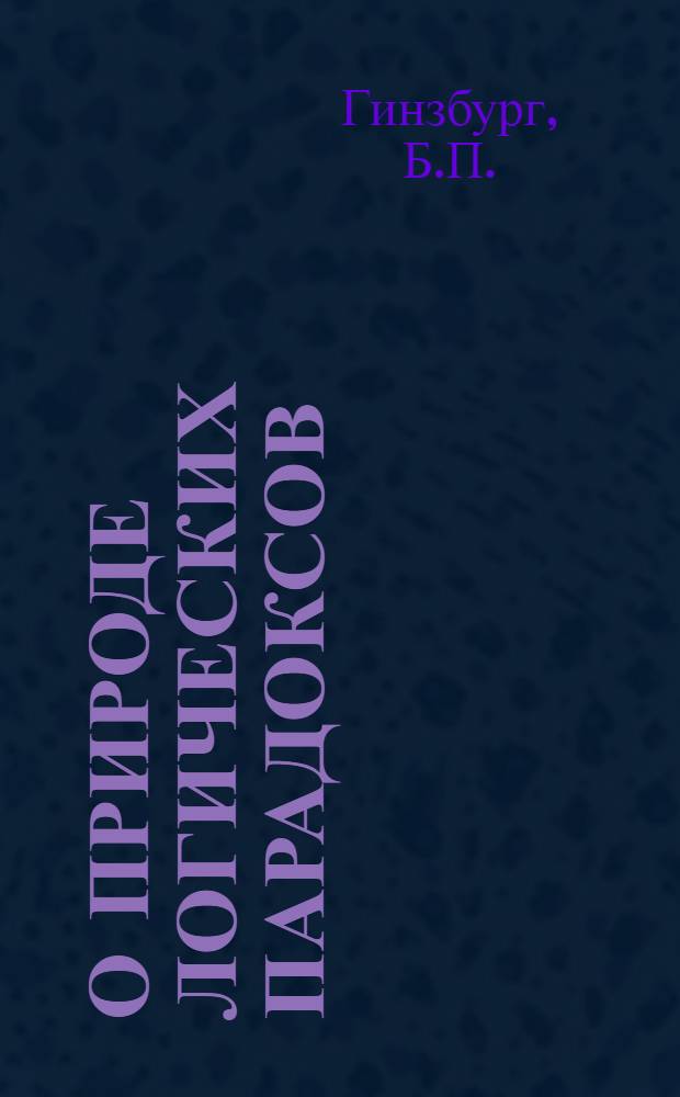 О природе логических парадоксов : Автореф. дис. на соискание учен. степени канд. филос. наук : (626)