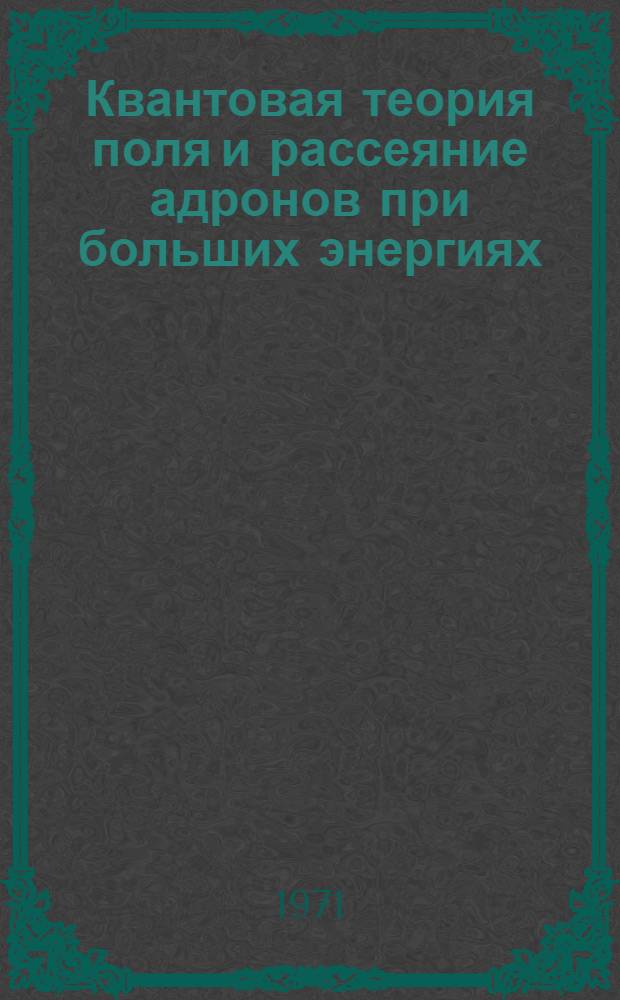 Квантовая теория поля и рассеяние адронов при больших энергиях : Автореф. дис. на соискание учен. степени д-ра физ.-мат. наук : (041)