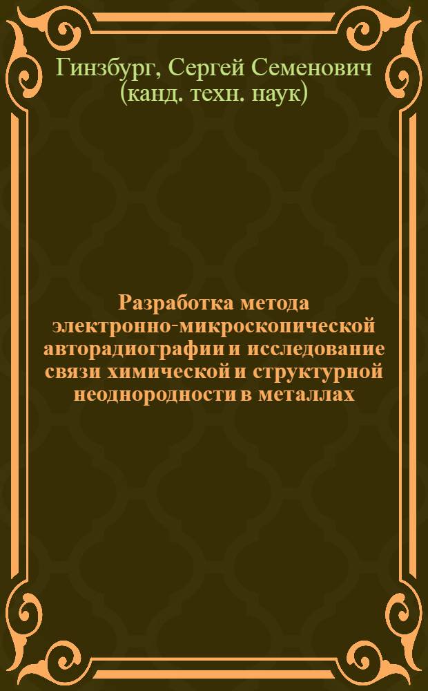 Разработка метода электронно-микроскопической авторадиографии и исследование связи химической и структурной неоднородности в металлах : Автореф. дис. на соискание учен. степени канд. техн. наук : (05.320)