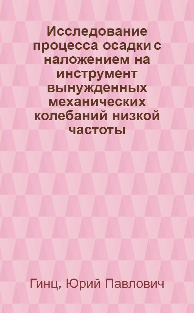 Исследование процесса осадки с наложением на инструмент вынужденных механических колебаний низкой частоты : Автореф. дис. на соиск. учен. степени канд. техн. наук : (05.16.05)