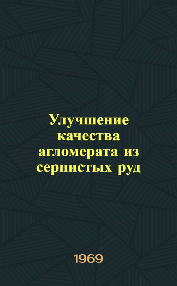 Улучшение качества агломерата из сернистых руд : Автореферат дис. на соискание учен. степени канд. техн. наук : (321)