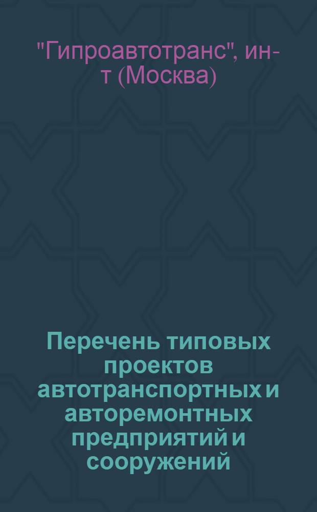 Перечень типовых проектов автотранспортных и авторемонтных предприятий и сооружений, разработанных Гипроавтотрансом, действующих на 01.01.74