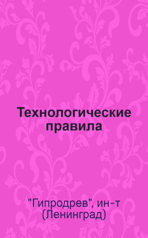Технологические правила (временные) проектирования лесопильно-деревообрабатывающих и лесоперевалочных предприятий в институте "Гипродрев" Минлеспрома СССР