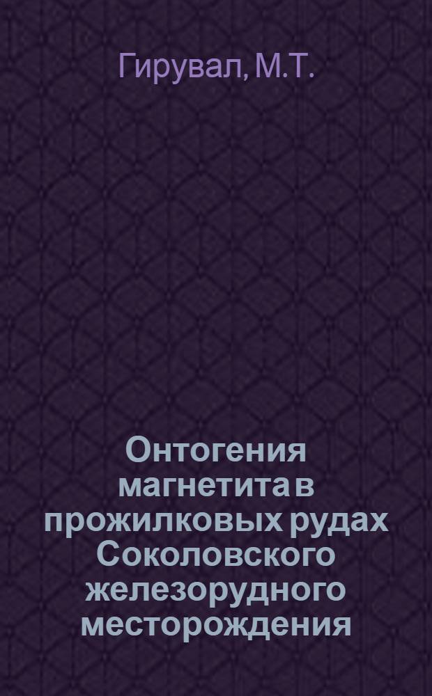 Онтогения магнетита в прожилковых рудах Соколовского железорудного месторождения : Автореф. дис. на соискание учен. степени канд. геол.-минерал. наук : (04.127)