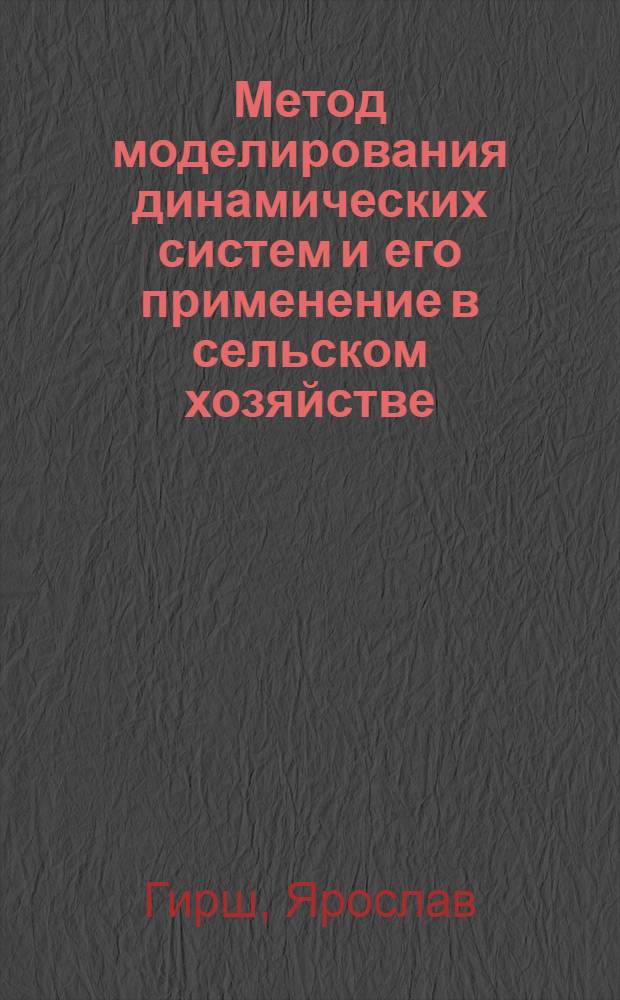 Метод моделирования динамических систем и его применение в сельском хозяйстве : Материалы науч.-метод. совещ. стран-членов СЭВ по проблеме "Разработка и внедрение мат. методов и электронно-вычислит. техники в сел. хоз-ве". Окт. 1971 г