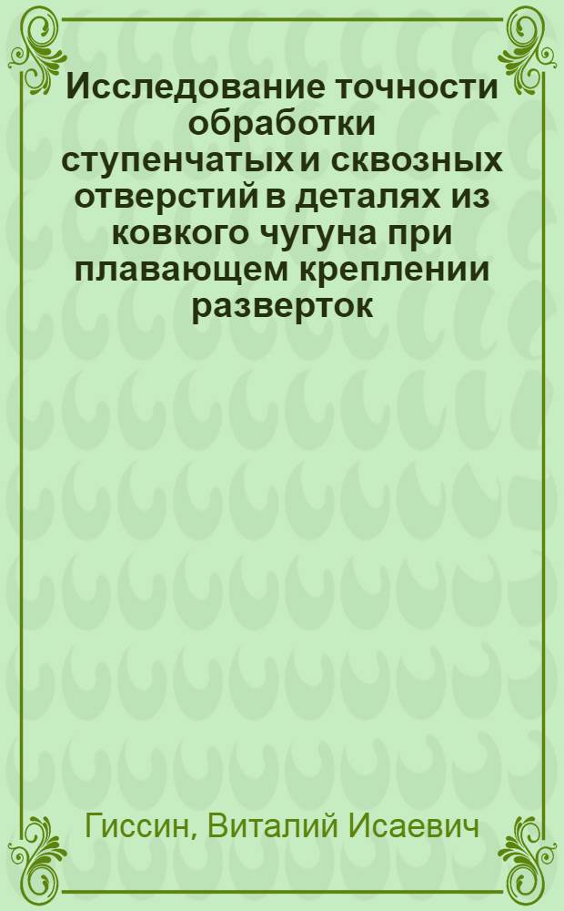 Исследование точности обработки ступенчатых и сквозных отверстий в деталях из ковкого чугуна при плавающем креплении разверток : Автореф. дис. на соискание учен. степени канд. техн. наук : (164)