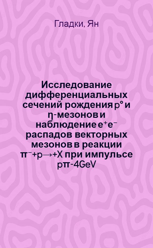 Исследование дифференциальных сечений рождения p° и η-мезонов и наблюдение е⁺е⁻ распадов векторных мезонов в реакции π⁻+p→+X при импульсе pπ-4GeV/c : Специальность 040 - эксперим. ядерная физика : Автореф. дис. на соискание учен. степени канд. физ.-мат. наук