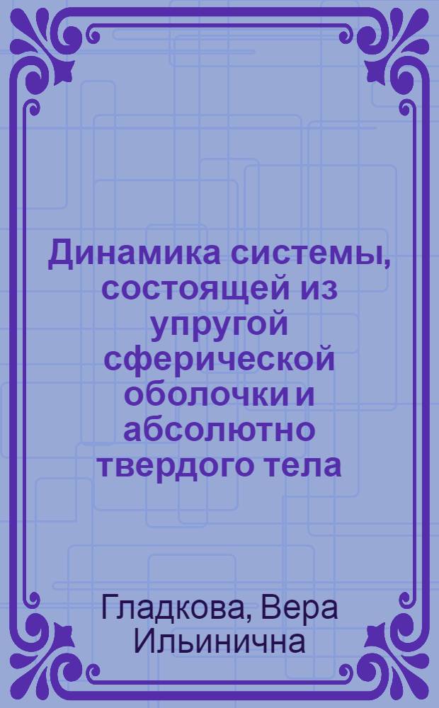 Динамика системы, состоящей из упругой сферической оболочки и абсолютно твердого тела : Автореф. дис. на соиск. учен. степени канд. физ.-мат. наук : (01.02.01)