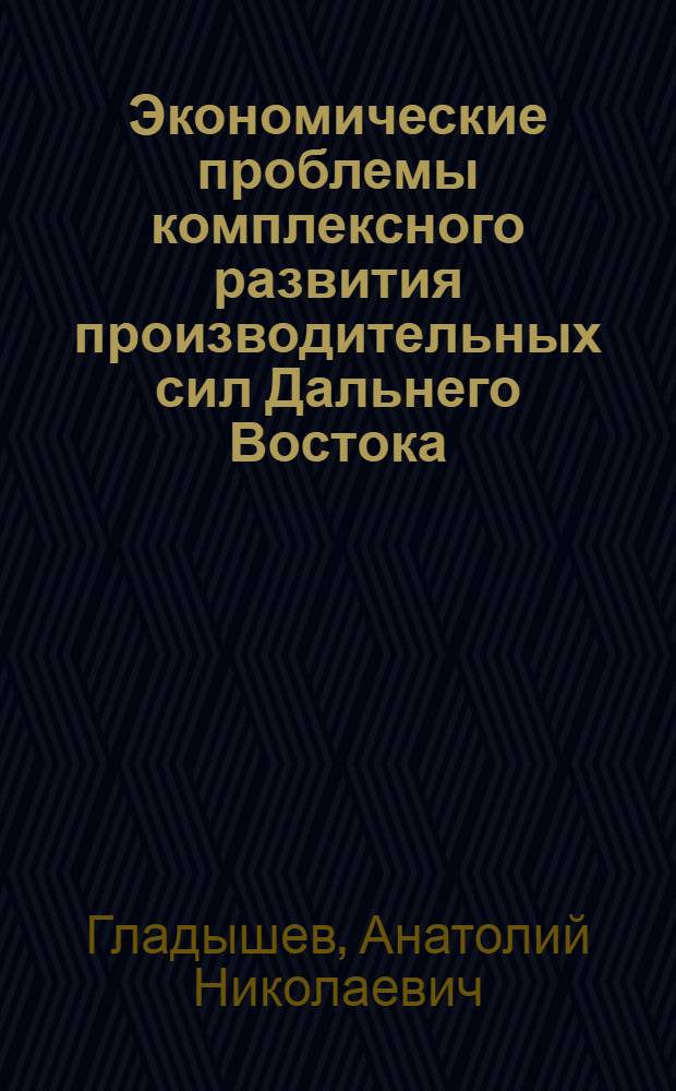 Экономические проблемы комплексного развития производительных сил Дальнего Востока : Автореф. дис. на соискание учен. степени д-ра экон. наук