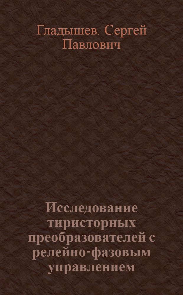 Исследование тиристорных преобразователей с релейно-фазовым управлением : Автореф. дис. на соиск. учен. степени канд. техн. наук : (05.13.14)