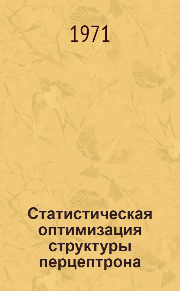 Статистическая оптимизация структуры перцептрона : Автореф. дис. на соискание учен. степени канд. техн. наук : (255)