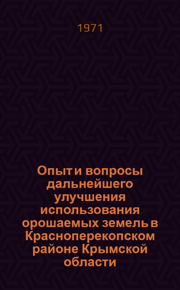 Опыт и вопросы дальнейшего улучшения использования орошаемых земель в Красноперекопском районе Крымской области : (Тезисы доклада)