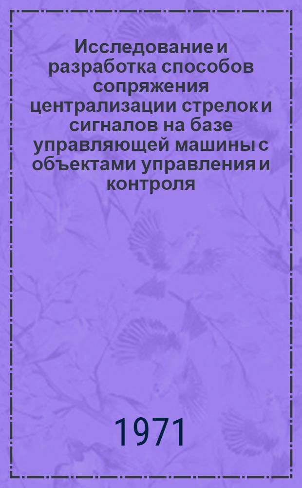 Исследование и разработка способов сопряжения централизации стрелок и сигналов на базе управляющей машины с объектами управления и контроля : Автореф. дис. на соискание учен. степени канд. техн. наук : (254)