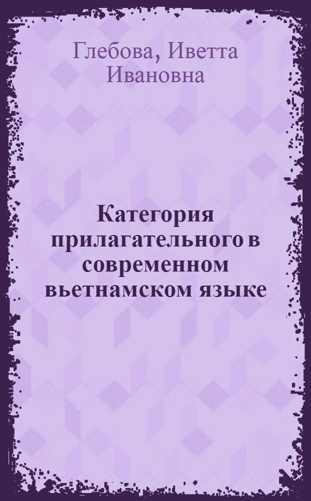 Категория прилагательного в современном вьетнамском языке : Автореф. дис. на соискание учен. степени канд. филол. наук : (11.682)