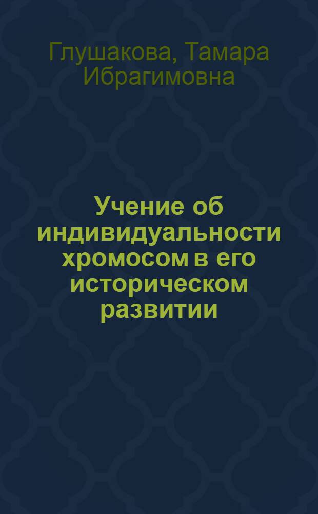 Учение об индивидуальности хромосом в его историческом развитии : Автореф. дис. на соиск. учен. степени канд. биол. наук : (580)